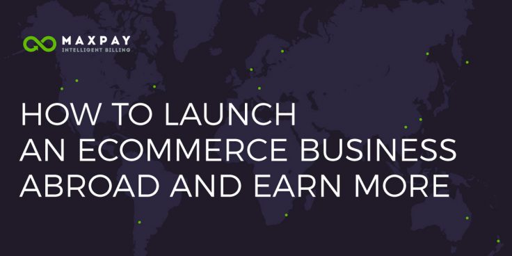 How to Launch an Ecommerce Business Abroad and Earn More